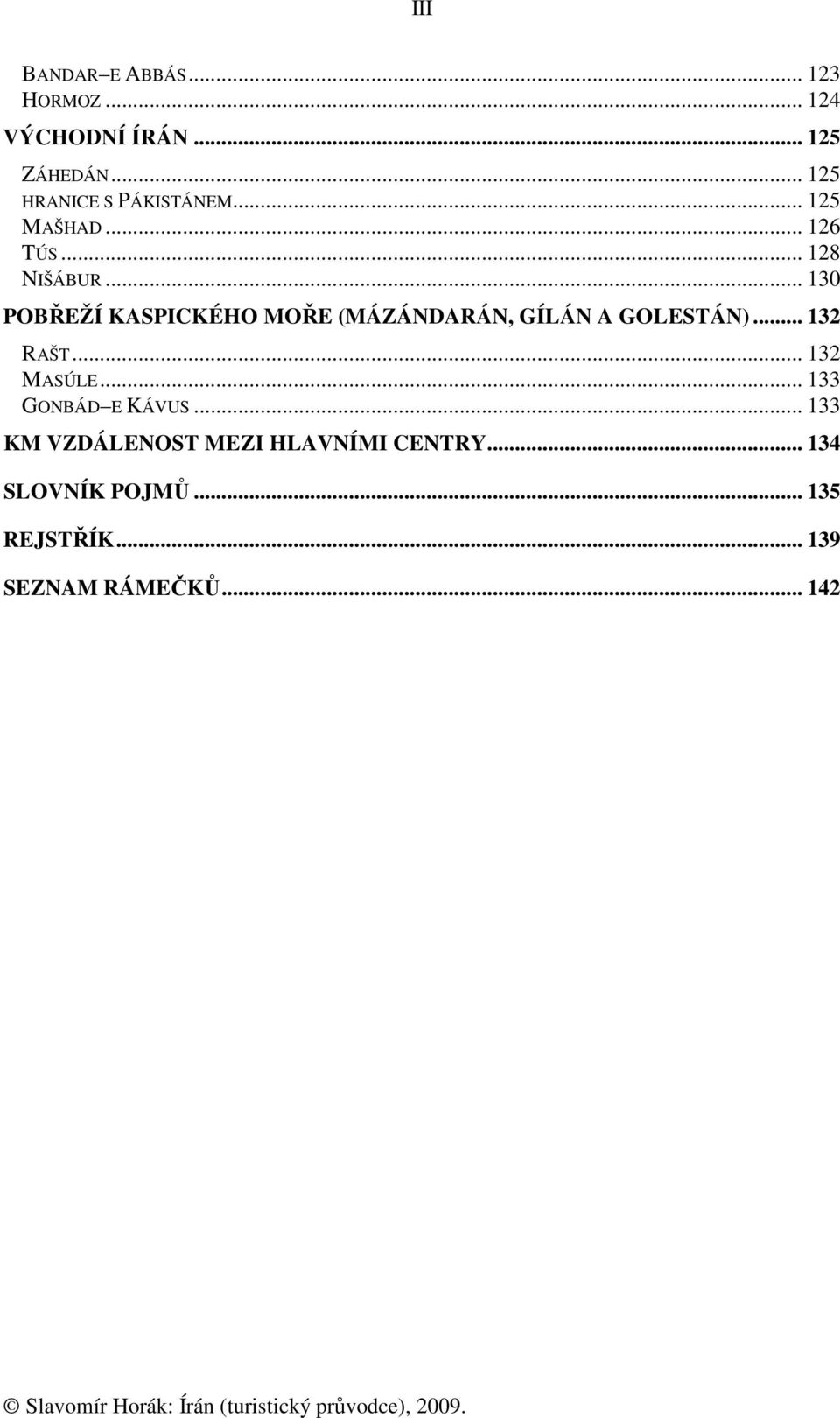 .. 130 POBŘEŽÍ KASPICKÉHO MOŘE (MÁZÁNDARÁN, GÍLÁN A GOLESTÁN)... 132 RAŠT... 132 MASÚLE.