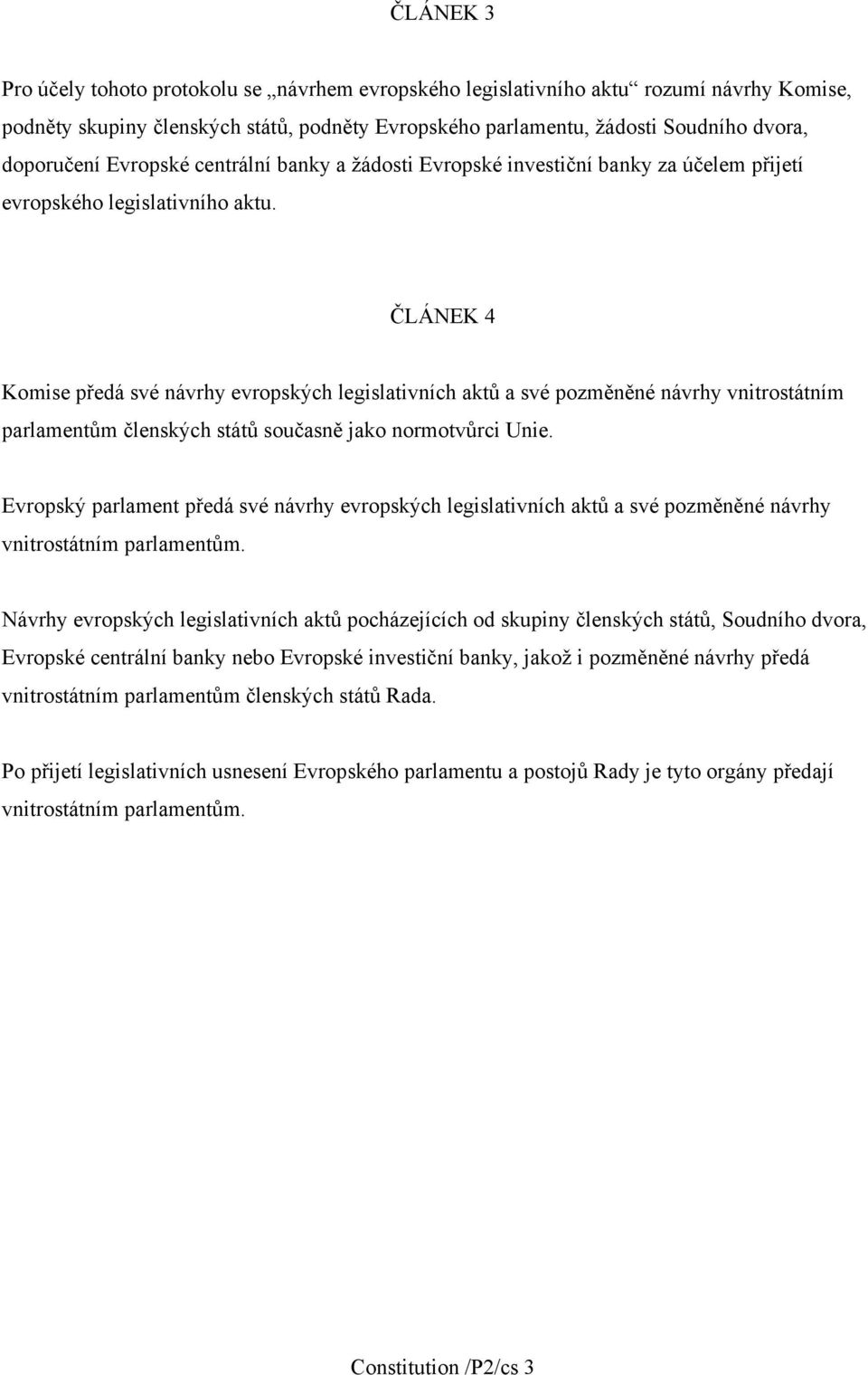 ČLÁNEK 4 Komise předá své návrhy evropských legislativních aktů a své pozměněné návrhy vnitrostátním parlamentům členských států současně jako normotvůrci Unie.