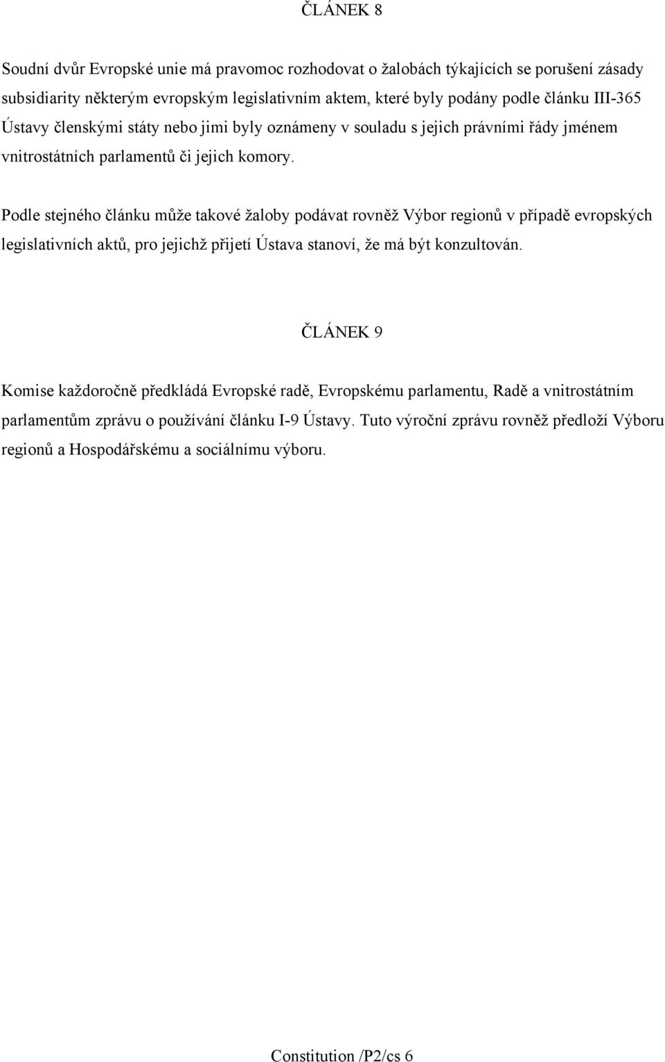 Podle stejného článku může takové žaloby podávat rovněž Výbor regionů v případě evropských legislativních aktů, pro jejichž přijetí Ústava stanoví, že má být konzultován.