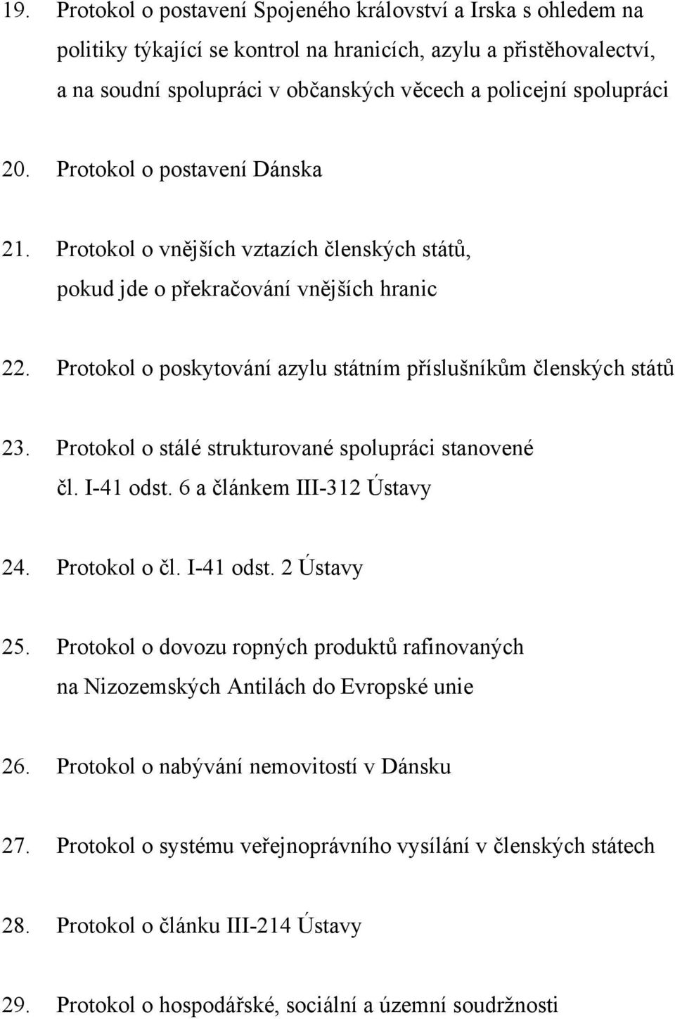 Protokol o poskytování azylu státním příslušníkům členských států 23. Protokol o stálé strukturované spolupráci stanovené čl. I-41 odst. 6 a článkem III-312 Ústavy 24. Protokol o čl. I-41 odst. 2 Ústavy 25.