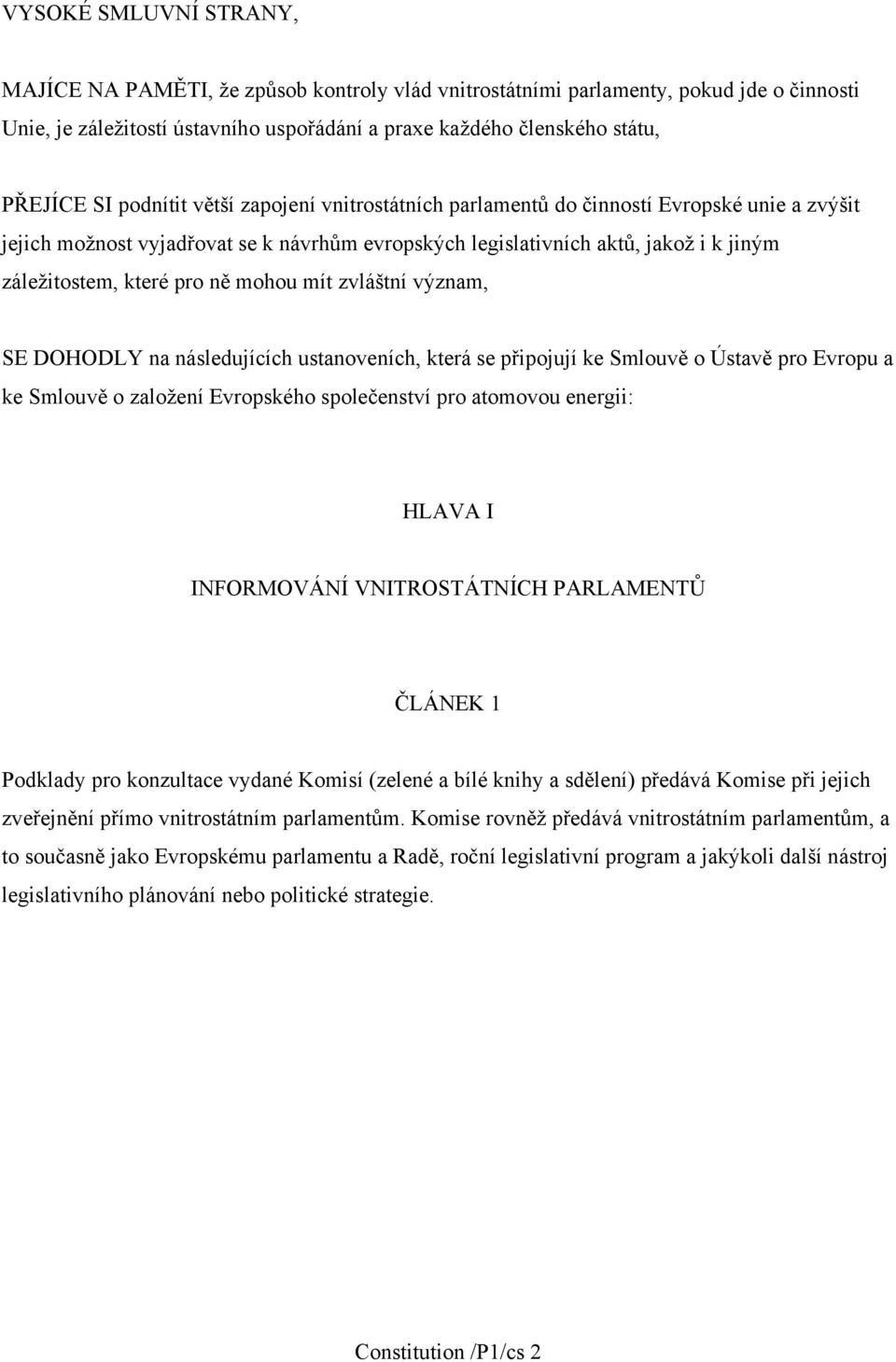 mohou mít zvláštní význam, SE DOHODLY na následujících ustanoveních, která se připojují ke Smlouvě o Ústavě pro Evropu a ke Smlouvě o založení Evropského společenství pro atomovou energii: HLAVA I