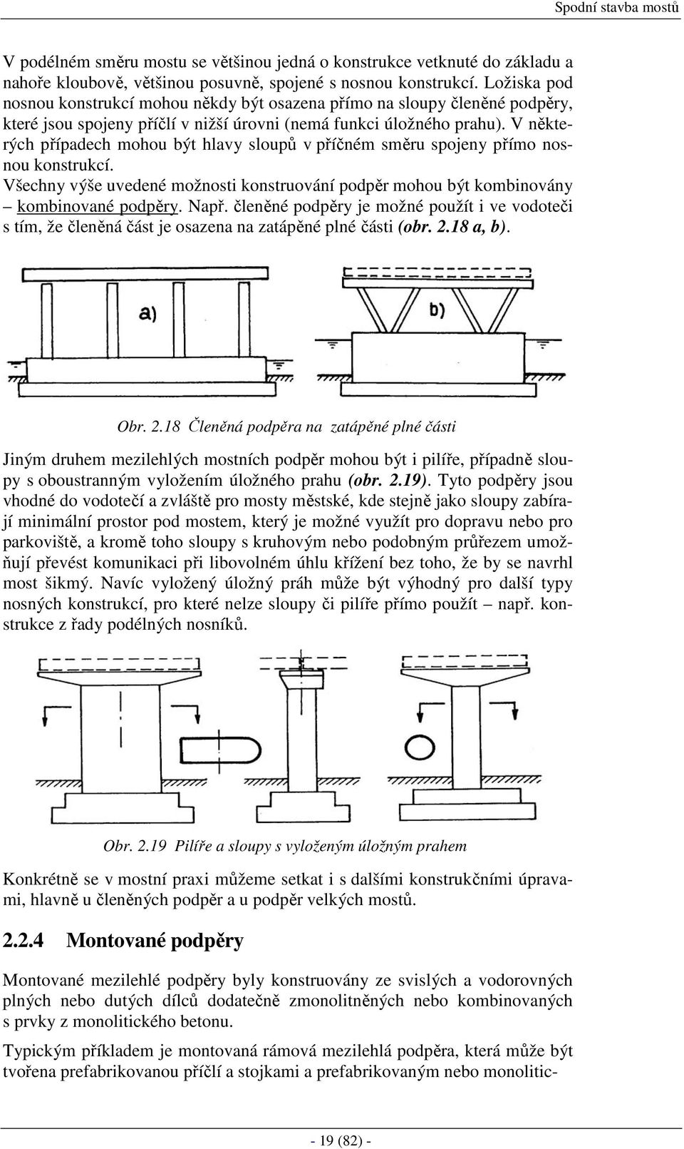 V některých případech mohou být hlavy sloupů v příčném směru spojeny přímo nosnou konstrukcí. Všechny výše uvedené možnosti konstruování podpěr mohou být kombinovány kombinované podpěry. Např.