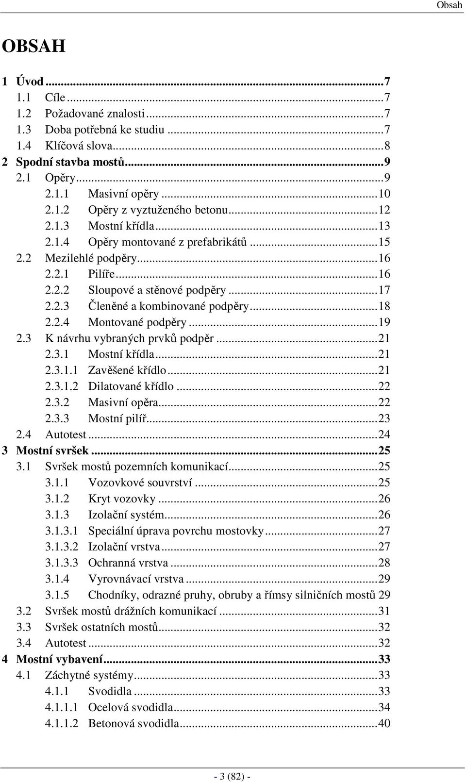 ..19 2.3 K návrhu vybraných prvků podpěr...21 2.3.1 Mostní křídla...21 2.3.1.1 Zavěšené křídlo...21 2.3.1.2 Dilatované křídlo...22 2.3.2 Masivní opěra...22 2.3.3 Mostní pilíř...23 2.4 Autotest.