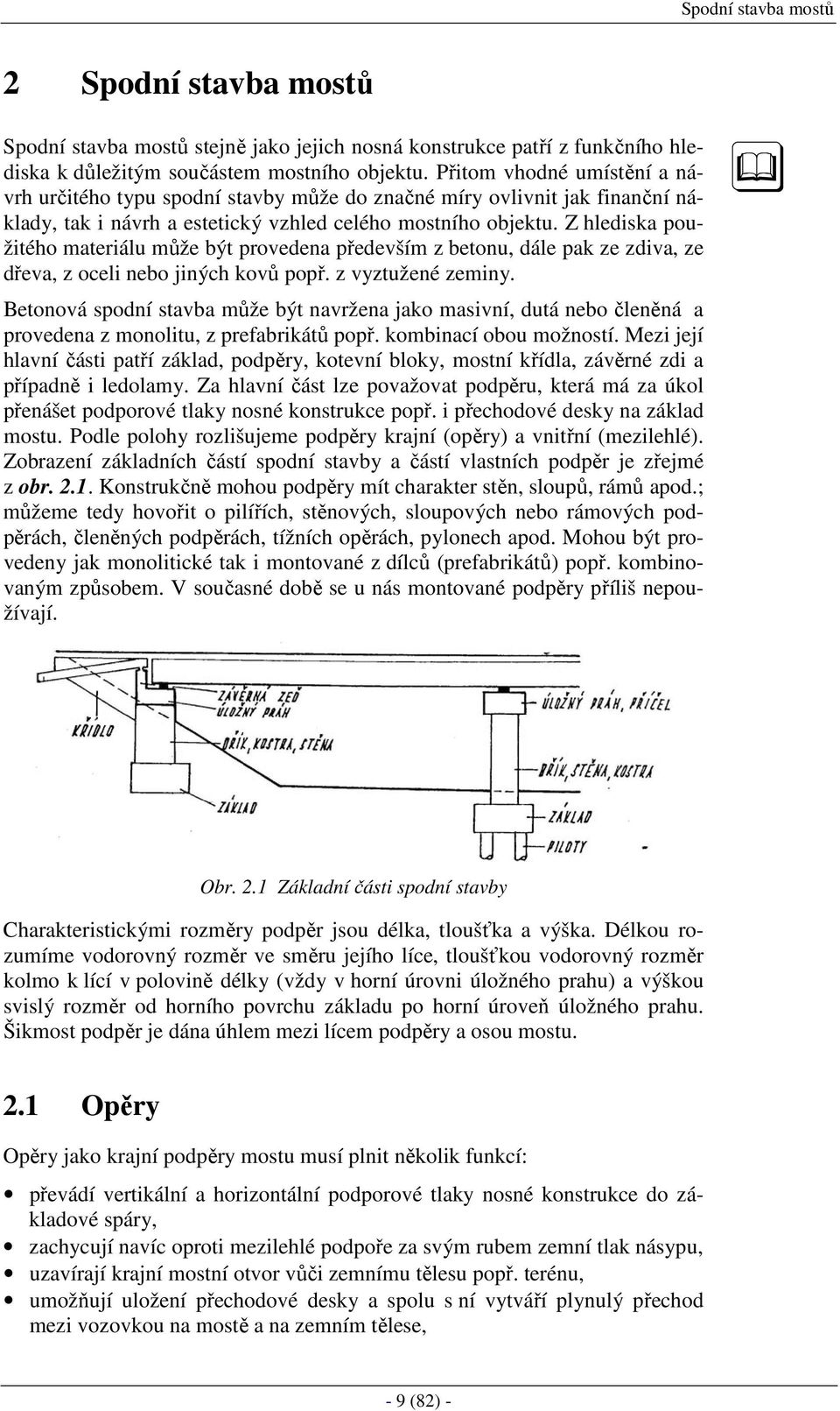 Z hlediska použitého materiálu může být provedena především z betonu, dále pak ze zdiva, ze dřeva, z oceli nebo jiných kovů popř. z vyztužené zeminy.