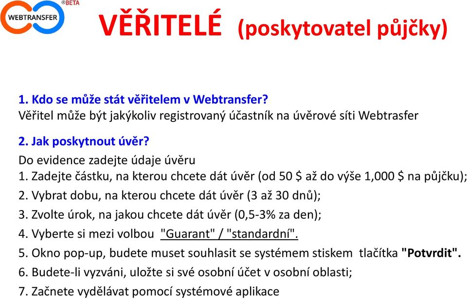 Vybrat dobu, na kterou chcete dát úvěr (3 až 30 dnů); 3. Zvolte úrok, na jakou chcete dát úvěr (0,5-3% za den); 4. Vyberte si mezi volbou "Guarant" / "standardní".