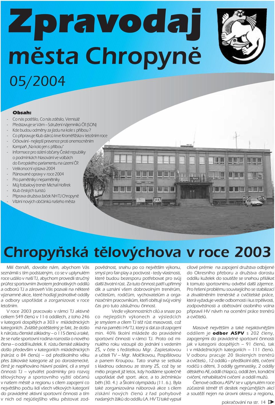 ve volbách do Evropského parlamentu na území ČR Velikonocní výstava 2004 Plánované opravy v roce 2004 Pro pamětníky i nepamětníky Můj fotbalový trenér Michal Hofírek Klub českých turistů Příprava