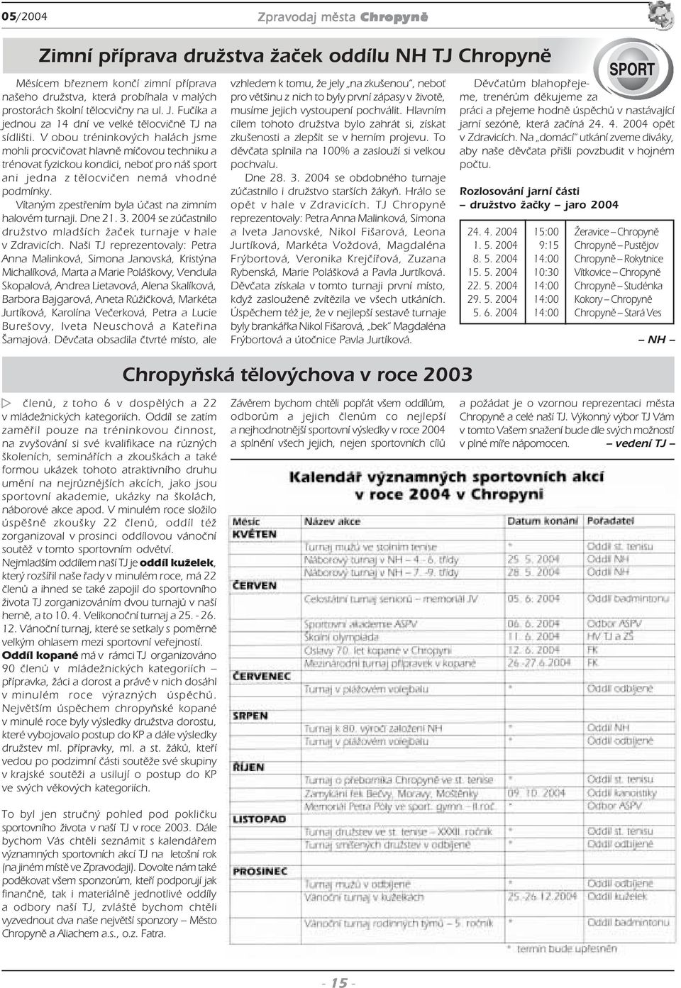 V obou tréninkových halách jsme mohli procvičovat hlavně míčovou techniku a trénovat fyzickou kondici, neboť pro náš sport ani jedna z tělocvičen nemá vhodné podmínky.