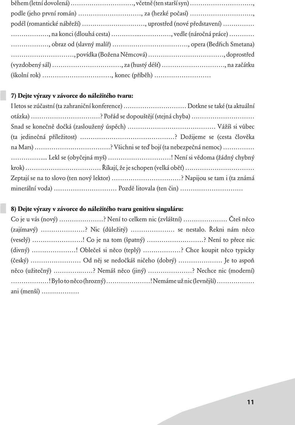 výrazy v závorce do náležitého tvaru: I letos se zúčastní (ta zahraniční konference) Dotkne se také (ta aktuální otázka)?