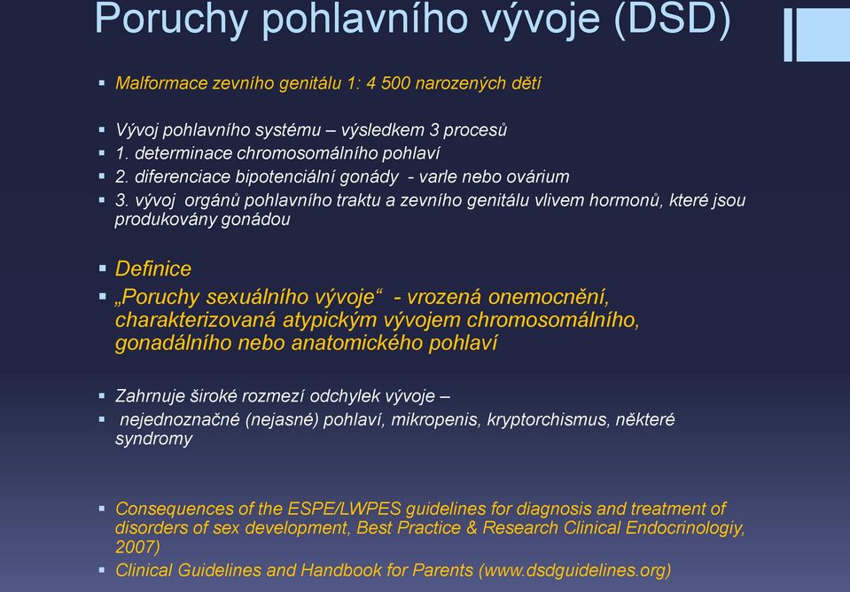 vývoj orgánů pohlavního traktu a zevního genitálu vlivem hormonů, které jsou produkovány gonádou Definice Poruchy sexuálního vývoje - vrozená onemocnění, charakterizovaná atypickým vývojem