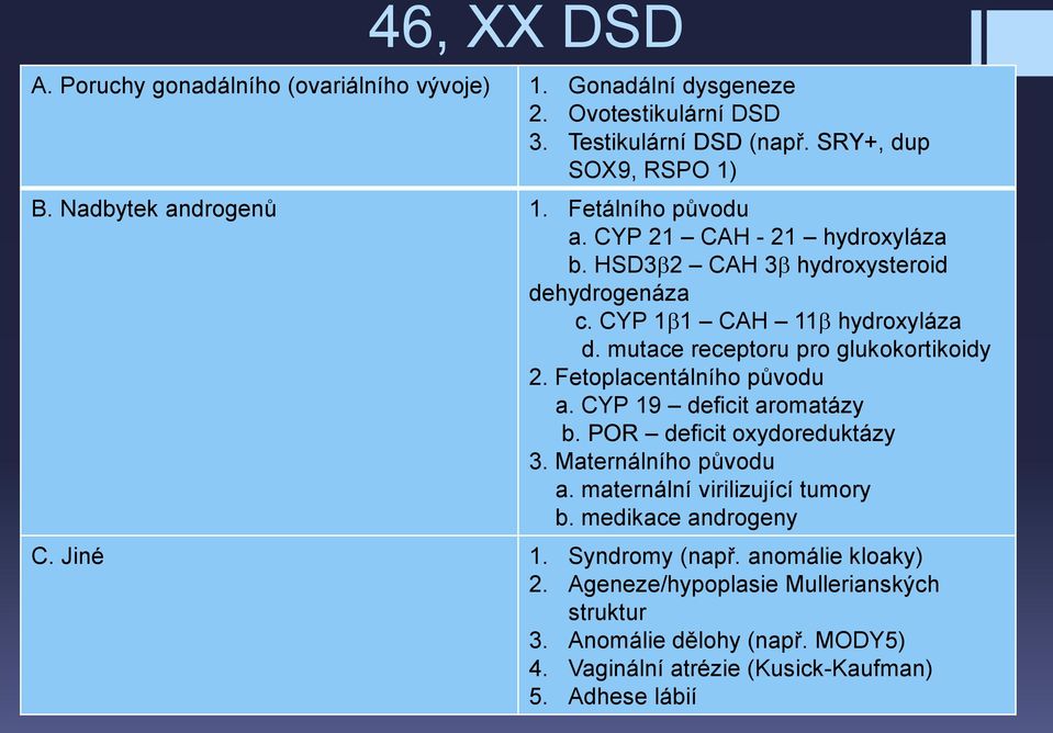 mutace receptoru pro glukokortikoidy 2. Fetoplacentálního původu a. CYP 19 deficit aromatázy b. POR deficit oxydoreduktázy 3. Maternálního původu a.