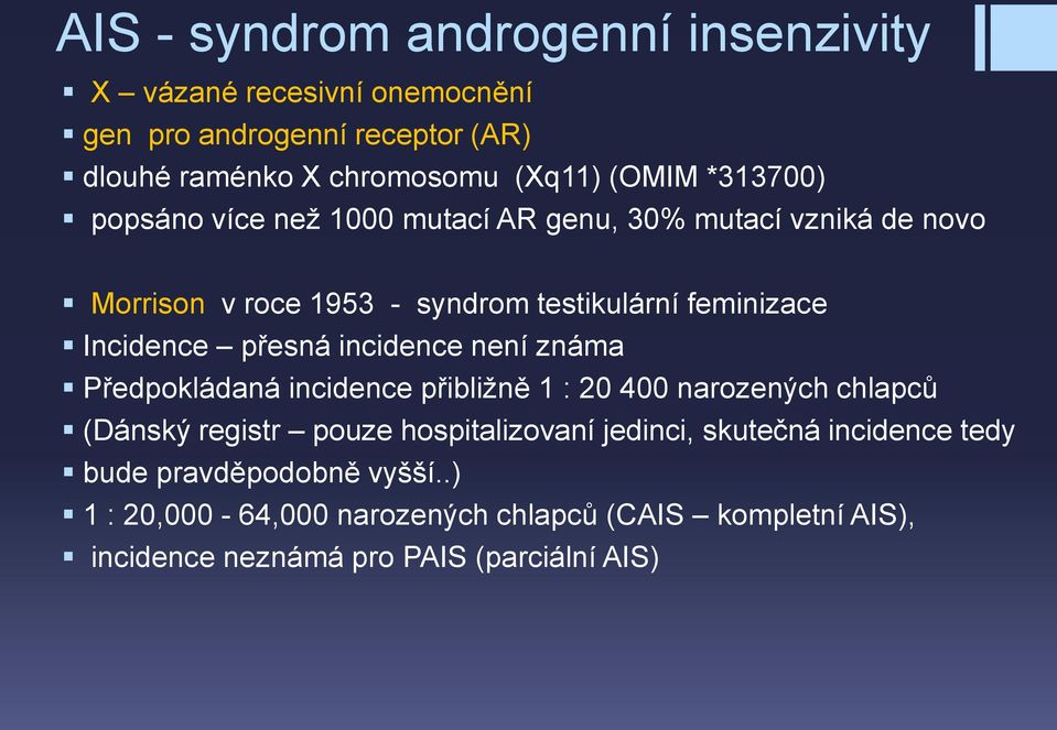 přesná incidence není známa Předpokládaná incidence přibližně 1 : 20 400 narozených chlapců (Dánský registr pouze hospitalizovaní jedinci,