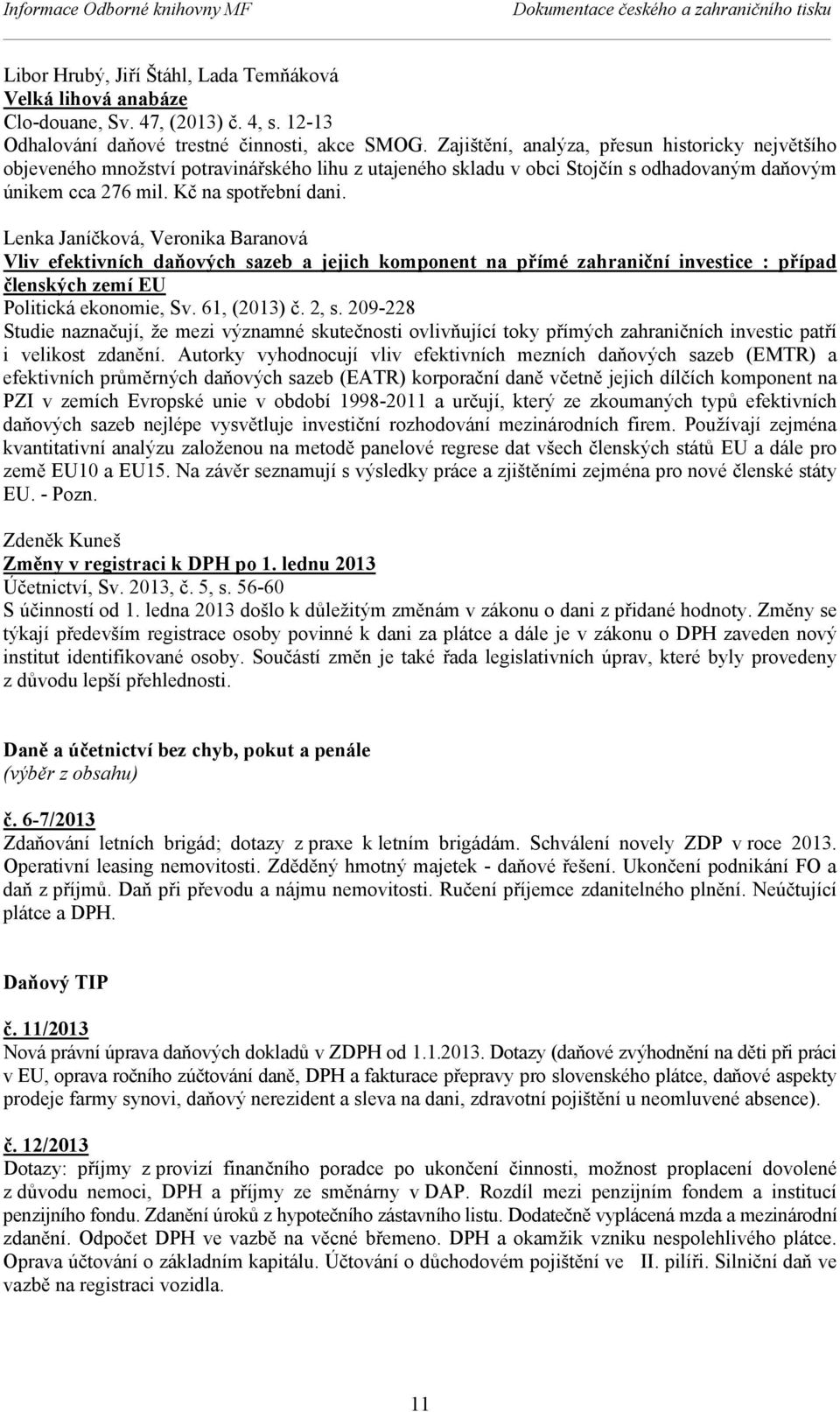 Lenka Janíčková, Veronika Baranová Vliv efektivních daňových sazeb a jejich komponent na přímé zahraniční investice : případ členských zemí EU Politická ekonomie, Sv. 61, (2013) č. 2, s.