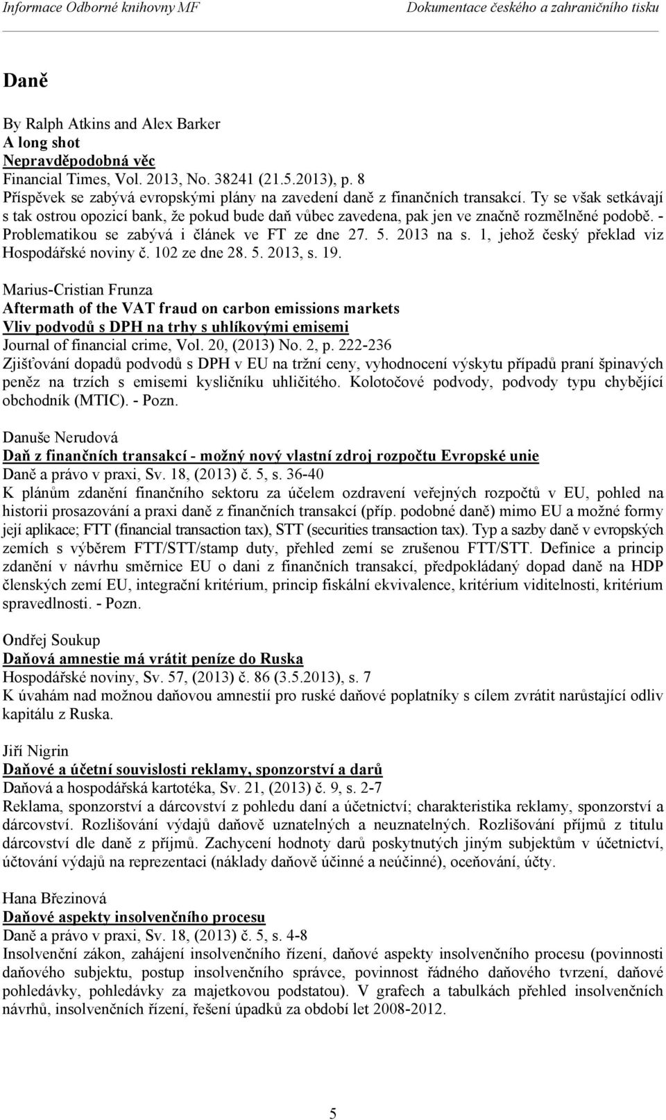 - Problematikou se zabývá i článek ve FT ze dne 27. 5. 2013 na s. 1, jehož český překlad viz Hospodářské noviny č. 102 ze dne 28. 5. 2013, s. 19.