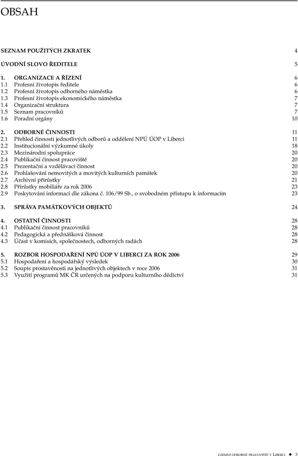 1 Přehled činnosti jednotlivých odborů a oddělení NPÚ ÚOP v Liberci 11 2.2 Institucionální výzkumné úkoly 18 2.3 Mezinárodní spolupráce 20 2.4 Publikační činnost pracoviště 20 2.