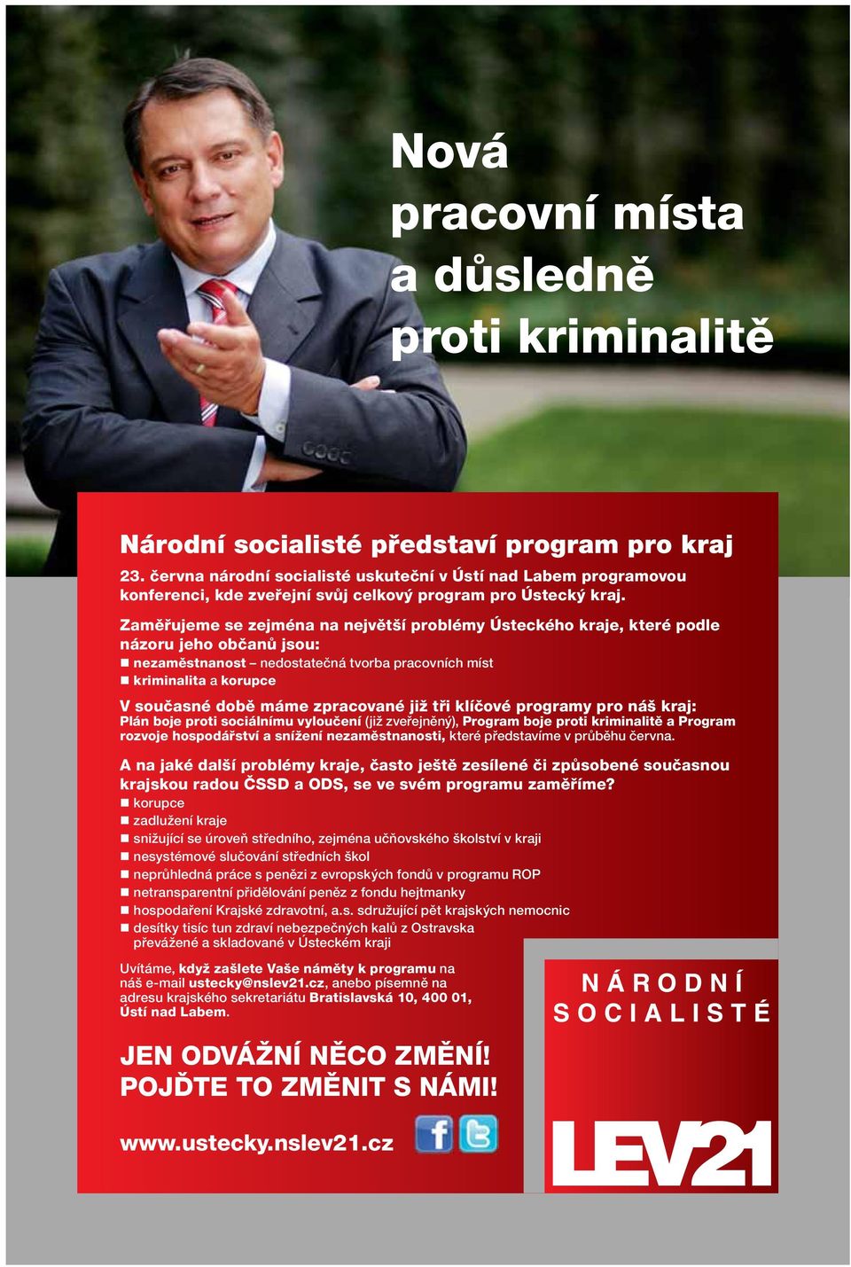 Zaměřujeme se zejména na největší problémy Ústeckého kraje, které podle názoru jeho občanů jsou: nezaměstnanost nedostatečná tvorba pracovních míst kriminalita a korupce V současné době máme