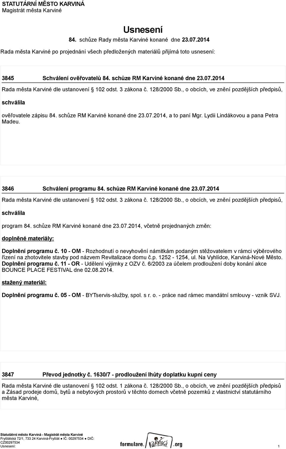 2014 Rada města Karviné dle ustanovení 102 odst. 3 zákona č. 128/2000 Sb., o obcích, ve znění pozdějších předpisů, schválila ověřovatele zápisu 84. schůze RM Karviné konané dne 23.07.