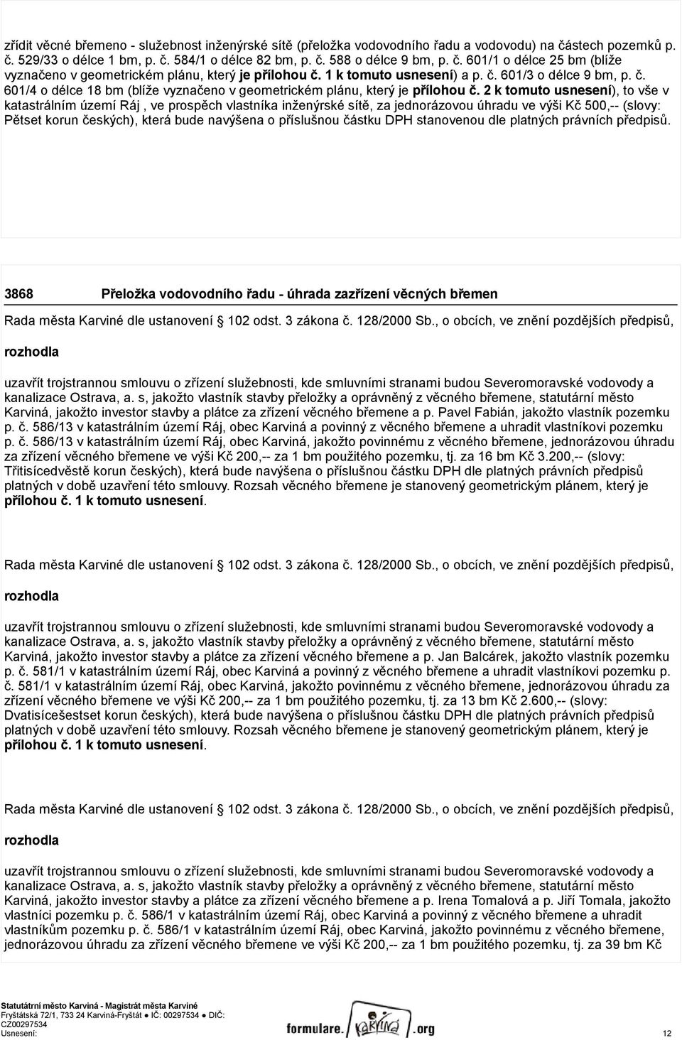 2 k tomuto usnesení), to vše v katastrálním území Ráj, ve prospěch vlastníka inženýrské sítě, za jednorázovou úhradu ve výši Kč 500,-- (slovy: Pětset korun českých), která bude navýšena o příslušnou