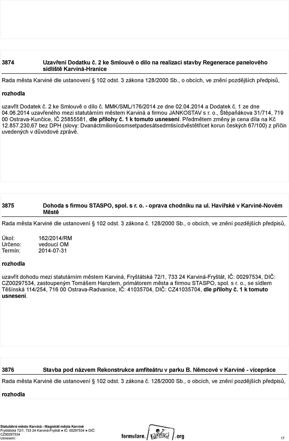 2014 uzavřeného mezi statutárním městem Karviná a firmou JANKOSTAV s r. o., Štěpaňákova 31/714, 719 00 Ostrava-Kunčice, IČ 25855581, dle přílohy č. 1 k tomuto usnesení.