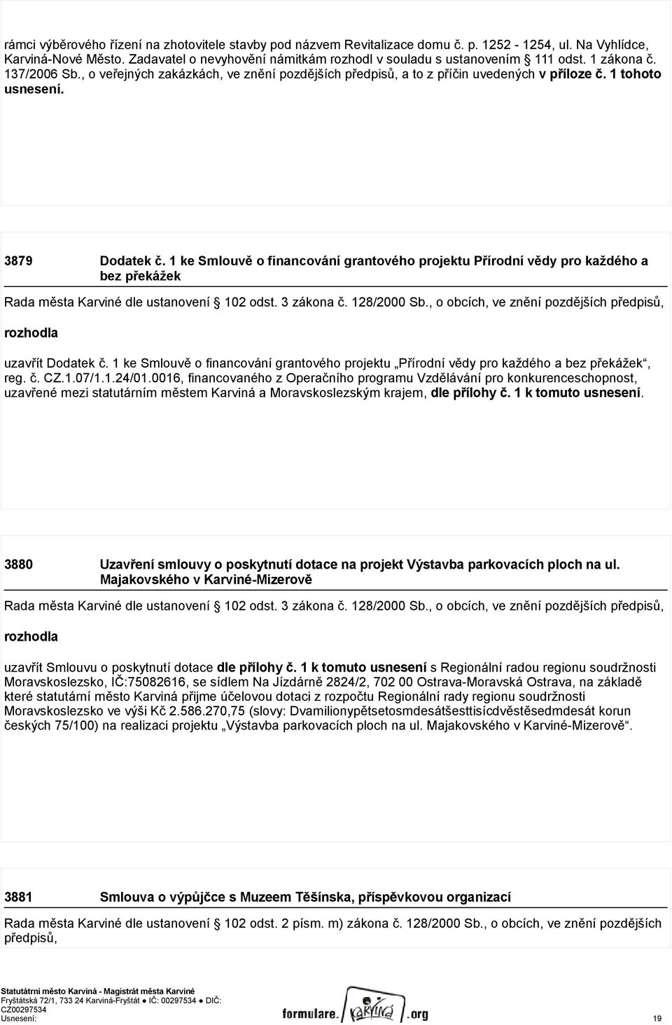 1 tohoto usnesení. 3879 Dodatek č. 1 ke Smlouvě o financování grantového projektu Přírodní vědy pro každého a bez překážek Rada města Karviné dle ustanovení 102 odst. 3 zákona č. 128/2000 Sb.