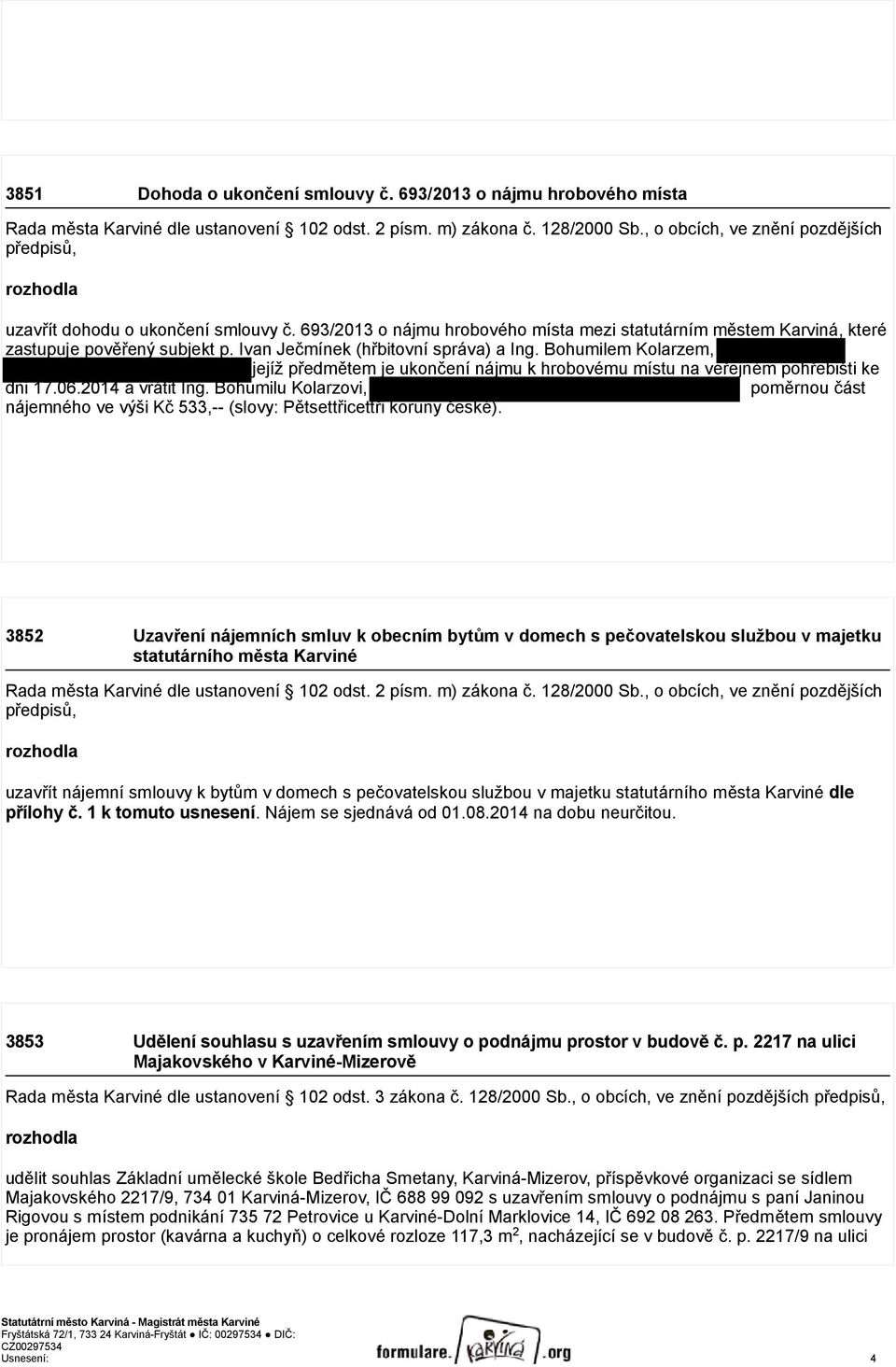 Ivan Ječmínek (hřbitovní správa) a Ing. Bohumilem Kolarzem, jejíž předmětem je ukončení nájmu k hrobovému místu na veřejném pohřebišti ke dni 17.06.2014 a vrátit Ing.