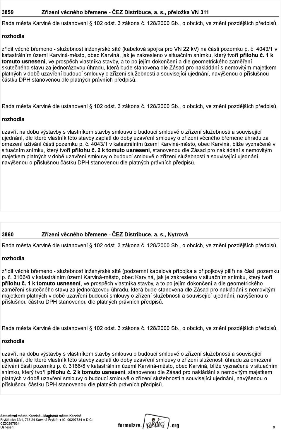 sti pozemku p. č. 4043/1 v katastrálním území Karviná-město, obec Karviná, jak je zakresleno v situačním snímku, který tvoří přílohu č.