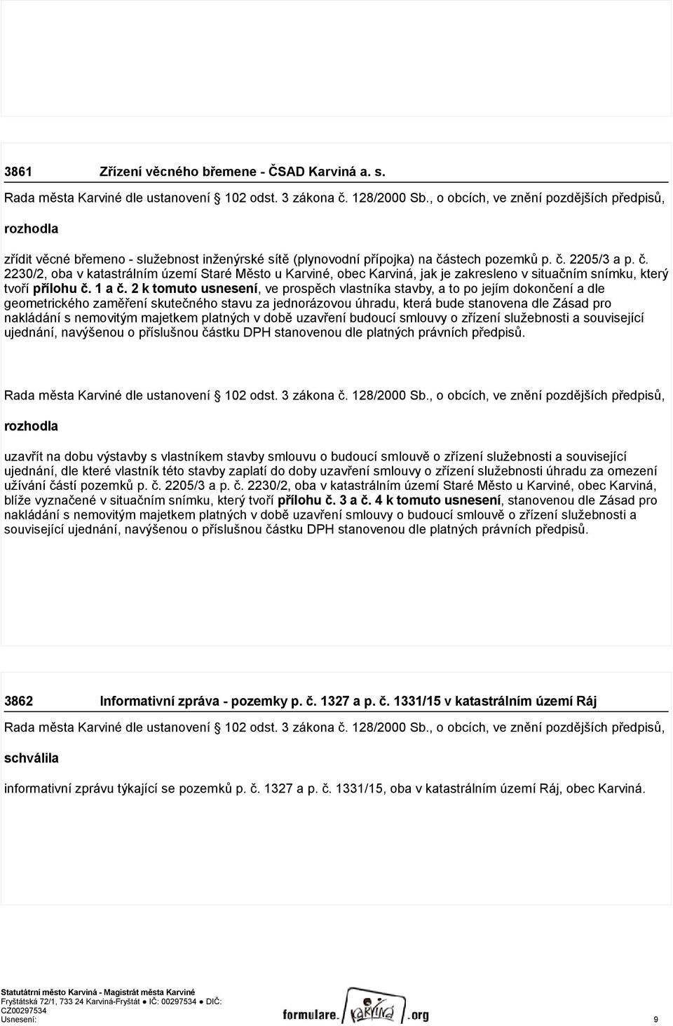 stech pozemků p. č. 2205/3 a p. č. 2230/2, oba v katastrálním území Staré Město u Karviné, obec Karviná, jak je zakresleno v situačním snímku, který tvoří přílohu č. 1 a č.