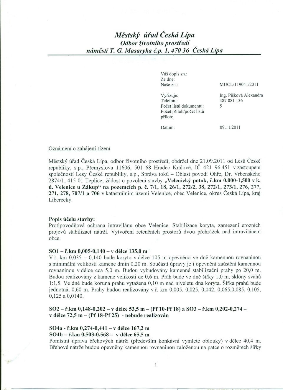 09.2011 od Lesů České republiky, s.p., Přemyslova 11606, 501 68 Hradec Králové, IČ 421 96 451 v zastoupení společností Lesy České republiky, S.p., Správa toků - Oblast povodí Ohře, Dr.