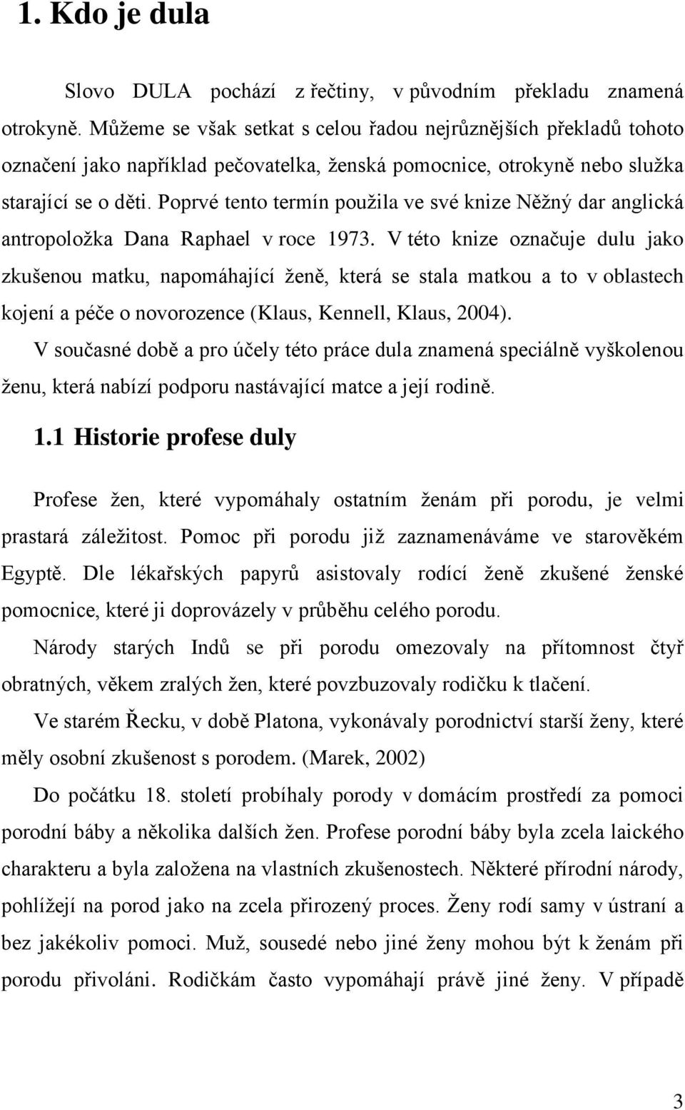 Poprvé tento termín použila ve své knize Něžný dar anglická antropoložka Dana Raphael v roce 1973.