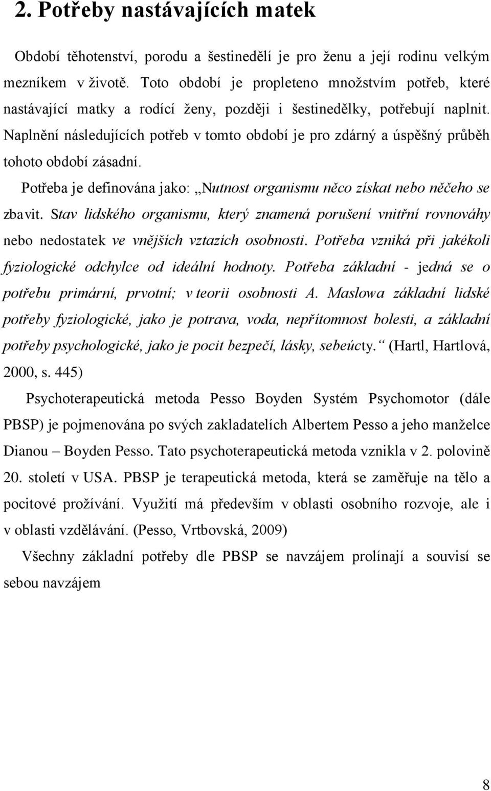 Naplnění následujících potřeb v tomto období je pro zdárný a úspěšný průběh tohoto období zásadní. Potřeba je definována jako: Nutnost organismu něco získat nebo něčeho se zbavit.