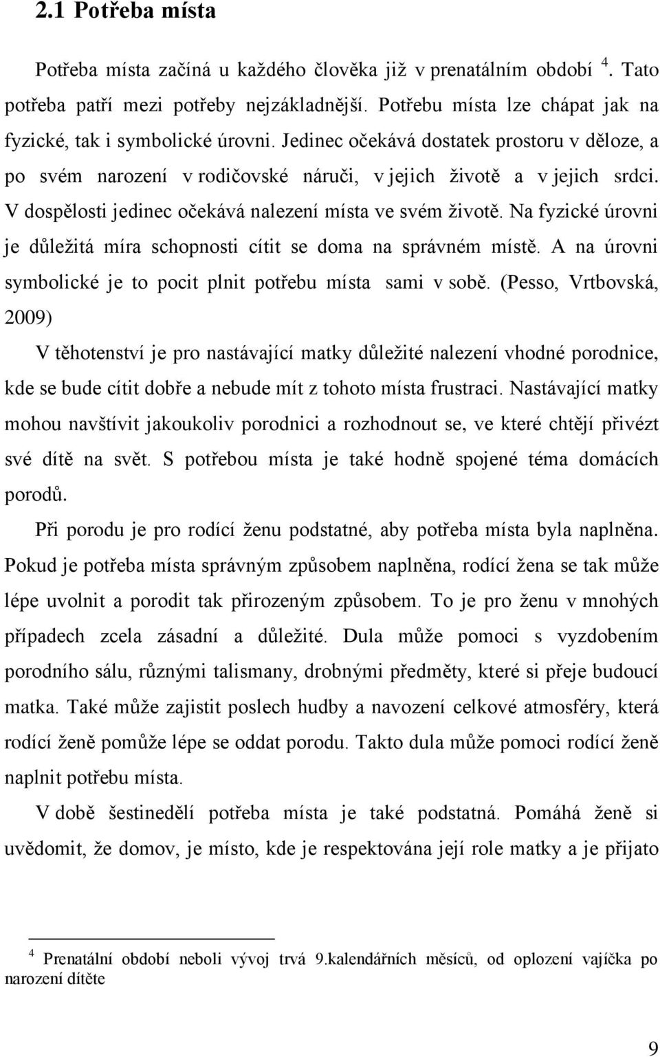 Na fyzické úrovni je důležitá míra schopnosti cítit se doma na správném místě. A na úrovni symbolické je to pocit plnit potřebu místa sami v sobě.