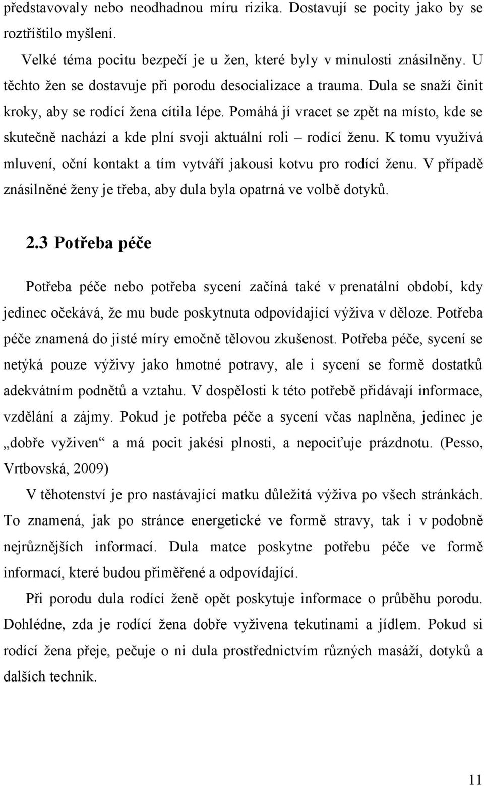 Pomáhá jí vracet se zpět na místo, kde se skutečně nachází a kde plní svoji aktuální roli rodící ženu. K tomu využívá mluvení, oční kontakt a tím vytváří jakousi kotvu pro rodící ženu.