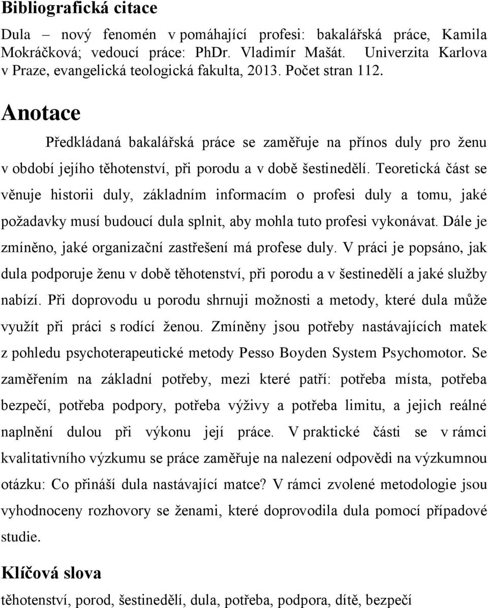 Anotace Předkládaná bakalářská práce se zaměřuje na přínos duly pro ženu v období jejího těhotenství, při porodu a v době šestinedělí.