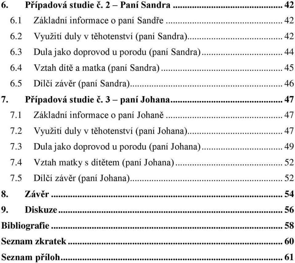 1 Základní informace o paní Johaně... 47 7.2 Využití duly v těhotenství (paní Johana)... 47 7.3 Dula jako doprovod u porodu (paní Johana)... 49 7.