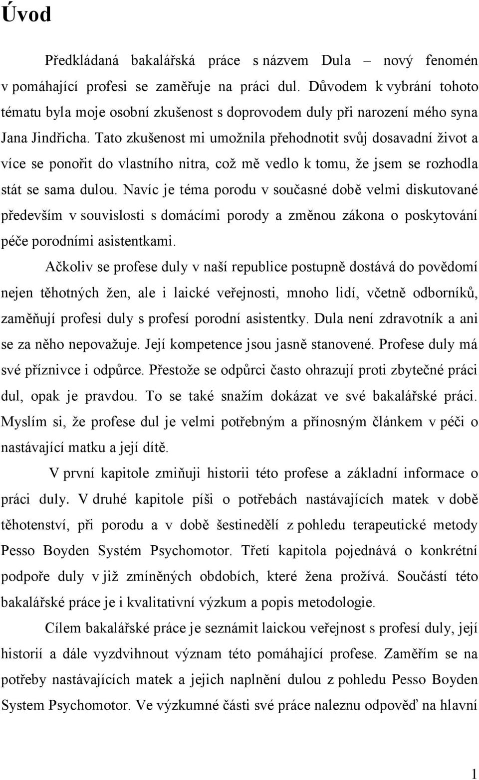 Tato zkušenost mi umožnila přehodnotit svůj dosavadní život a více se ponořit do vlastního nitra, což mě vedlo k tomu, že jsem se rozhodla stát se sama dulou.