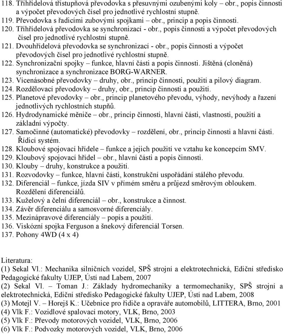 , popis činnosti a výpočet převodových čísel pro jednotlivé rychlostní stupně. 121. Dvouhřídelová převodovka se synchronizací - obr.