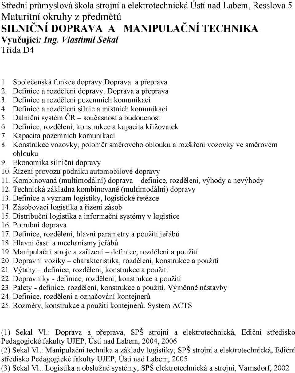 Dálniční systém ČR současnost a budoucnost 6. Definice, rozdělení, konstrukce a kapacita křižovatek 7. Kapacita pozemních komunikací 8.