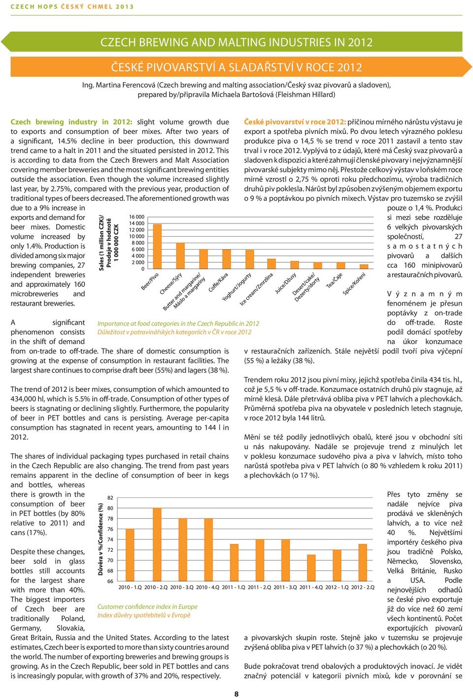 growth due to exports and consumption of beer mixes. After two years of a significant, 14.5% decline in beer production, this downward trend came to a halt in 2011 and the situated persisted in 2012.