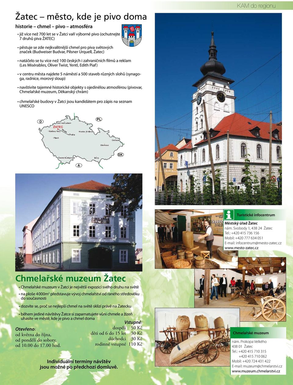 najdete 5 náměstí a 500 staveb různých slohů (synagoga, radnice, morový sloup) navštívíte tajemné historické objekty s ojedinělou atmosférou (pivovar, Chmelařské muzeum, Děkanský chrám) chmelařské