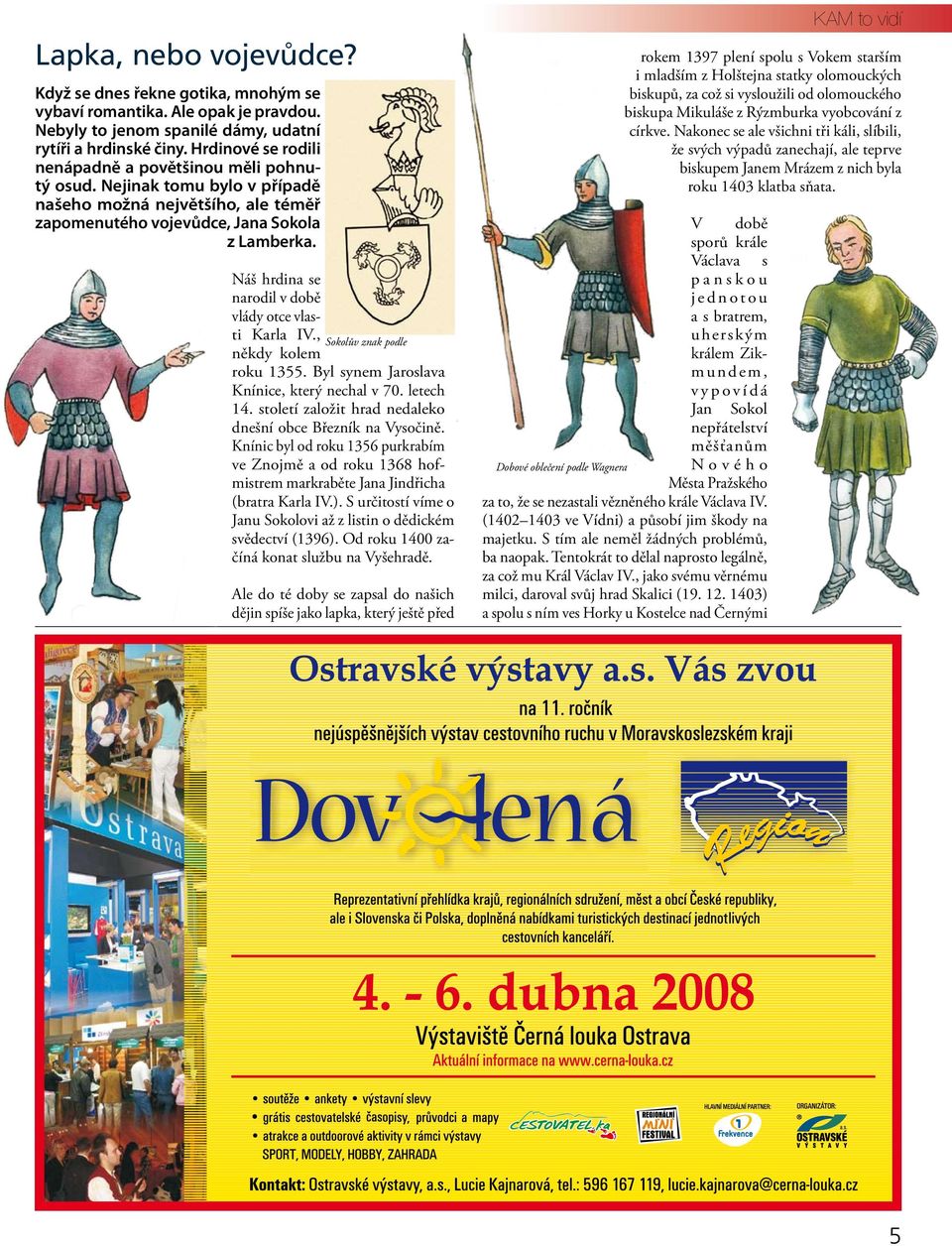 Náš hrdina se narodil v době vlády otce vlasti Karla IV., Sokolův znak podle někdy kolem roku 1355. Byl synem Jaroslava Knínice, který nechal v 70. letech 14.