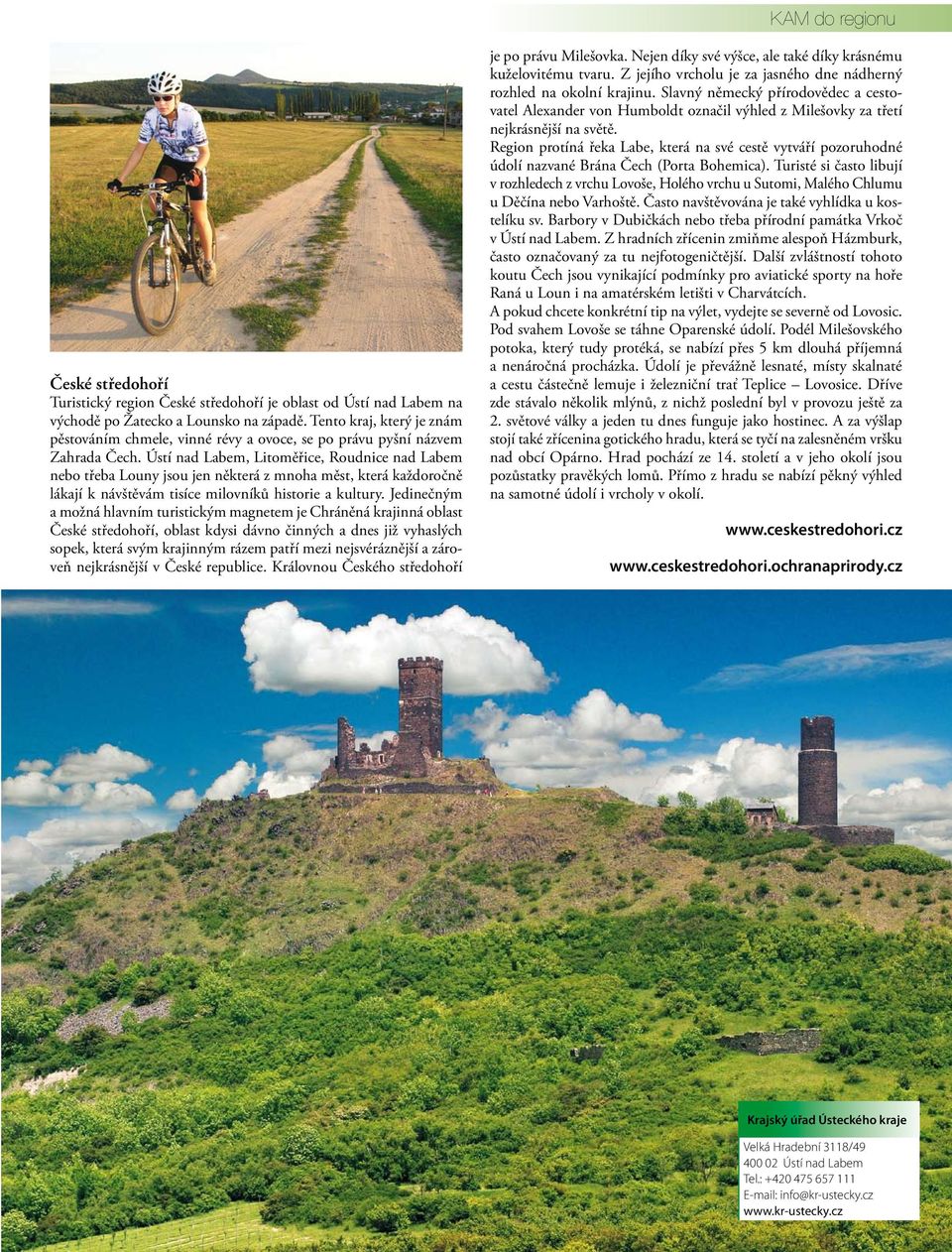 Ústí nad Labem, Litoměřice, Roudnice nad Labem nebo třeba Louny jsou jen některá z mnoha měst, která každoročně lákají k návštěvám tisíce milovníků historie a kultury.