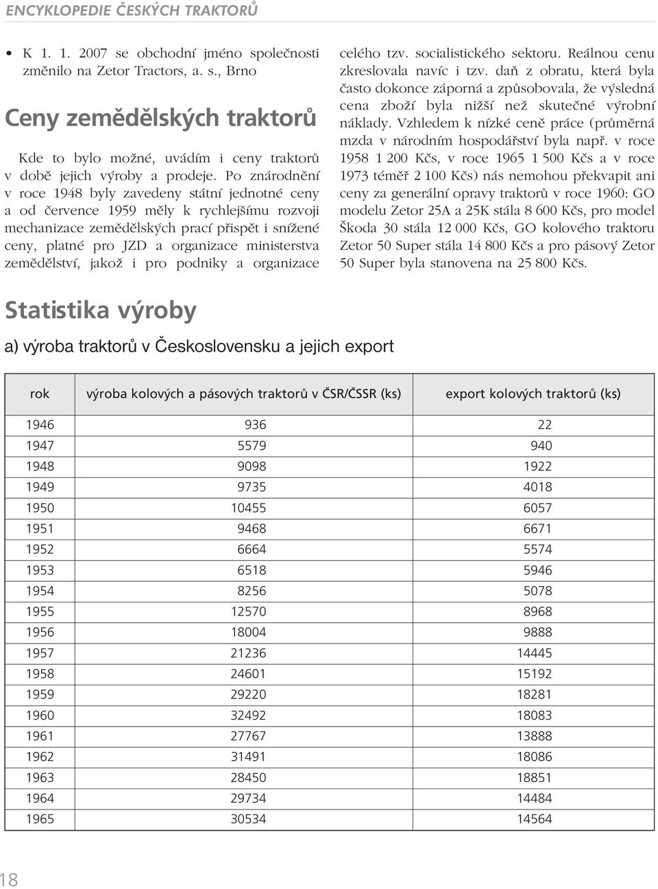 ministerstva zemědělství, jakož i pro podniky a organizace celého tzv. socialistického sektoru. Reálnou cenu zkreslovala navíc i tzv.