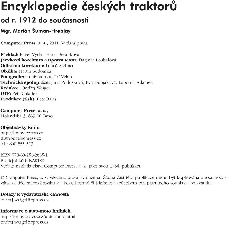 Technická spolupráce: Jana Podušková, Eva Dubjaková, Lubomír Adamec Redakce: Ondřej Weigel DTP: Petr Chládek Produkce (tisk): Petr Baláš Computer Press, a. s., Holandská 3, 639 00 Brno Objednávky knih: http://knihy.