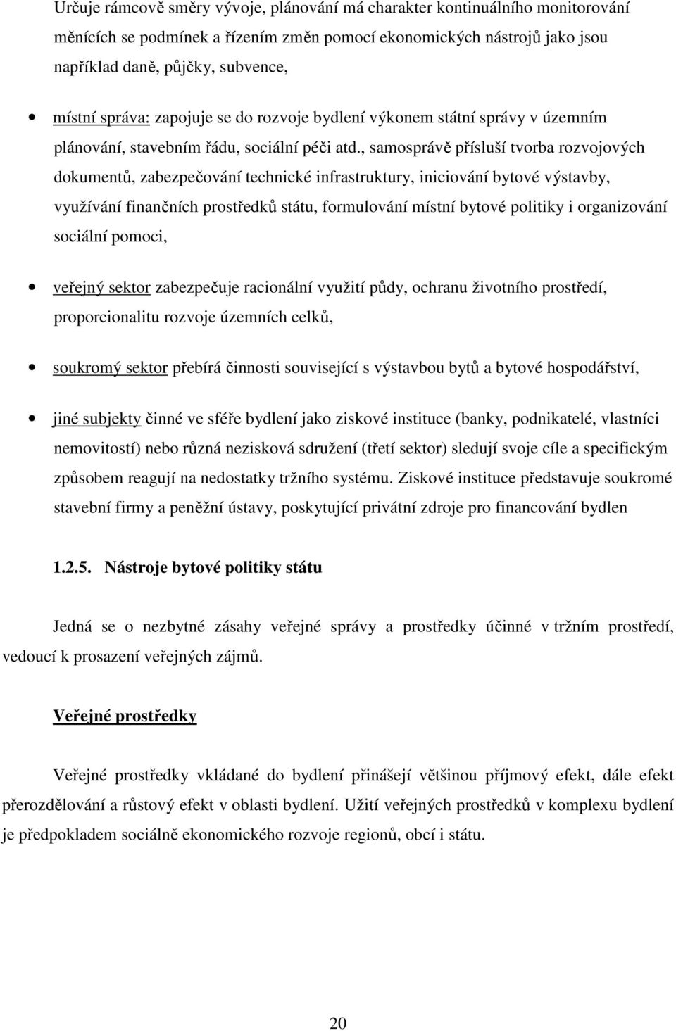 , samosprávě přísluší tvorba rozvojových dokumentů, zabezpečování technické infrastruktury, iniciování bytové výstavby, využívání finančních prostředků státu, formulování místní bytové politiky i