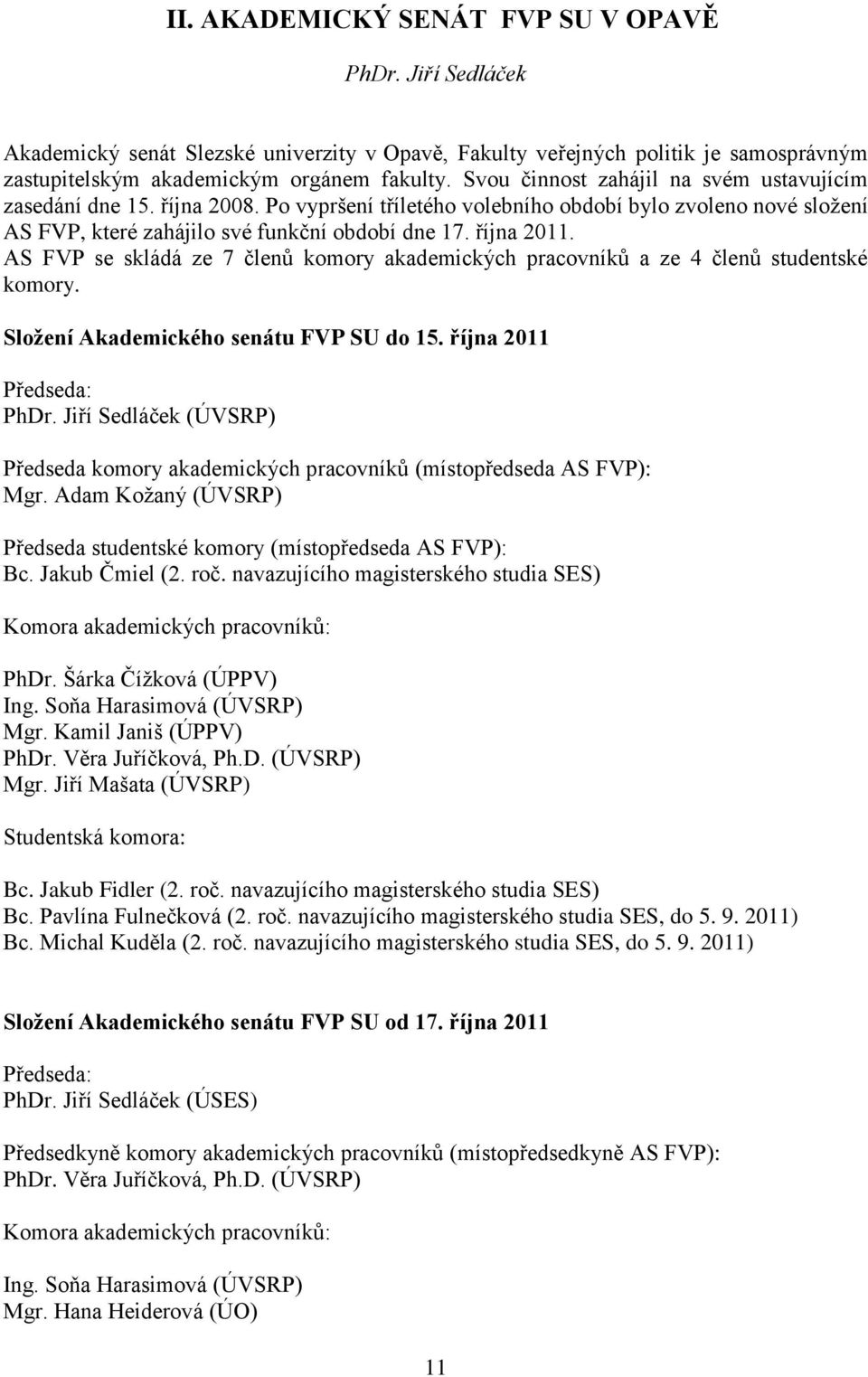 AS FVP se skládá ze 7 členů komory akademických pracovníků a ze 4 členů studentské komory. Složení Akademického senátu FVP SU do 15. října 2011 Předseda: PhDr.