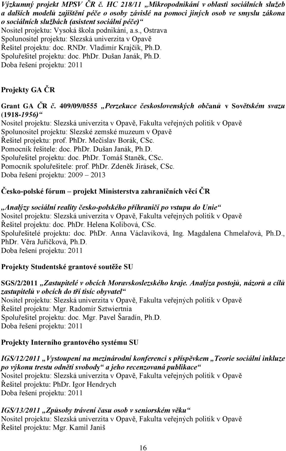 projektu: Vysoká škola podnikání, a.s., Ostrava Spolunositel projektu: Slezská univerzita v Opavě Řešitel projektu: doc. RNDr. Vladimír Krajčík, Ph.D. Spoluřešitel projektu: doc. PhDr.