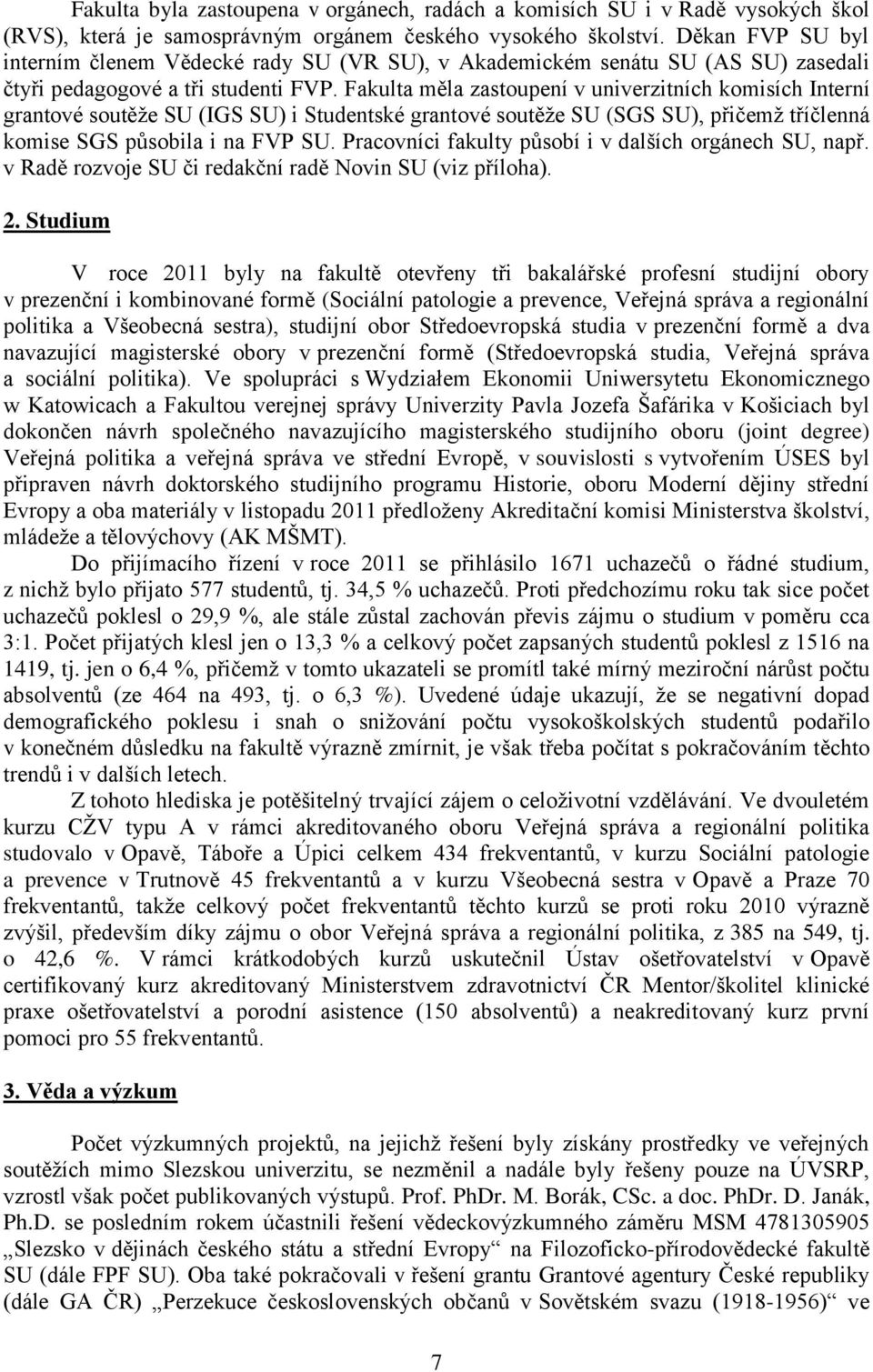 Fakulta měla zastoupení v univerzitních komisích Interní grantové soutěže SU (IGS SU) i Studentské grantové soutěže SU (SGS SU), přičemž tříčlenná komise SGS působila i na FVP SU.