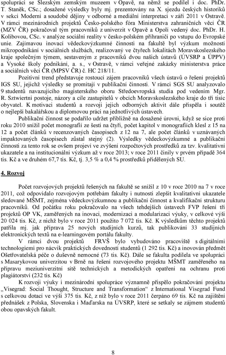 V rámci mezinárodních projektů Česko-polského fóra Ministerstva zahraničních věcí ČR (MZV ČR) pokračoval tým pracovníků z univerzit v Opavě a Opolí vedený doc. PhDr. H. Kolibovou, CSc.