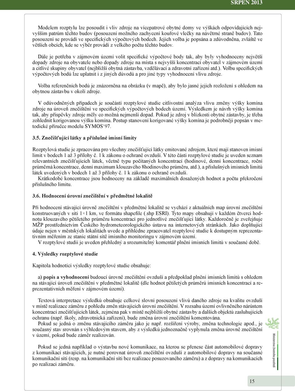 Dále je potřeba v zájmovém území volit specifické výpočtové body tak, aby byly vyhodnoceny největší dopady zdroje na obyvatele nebo dopady zdroje na místa s nejvyšší koncentrací obyvatel v zájmovém