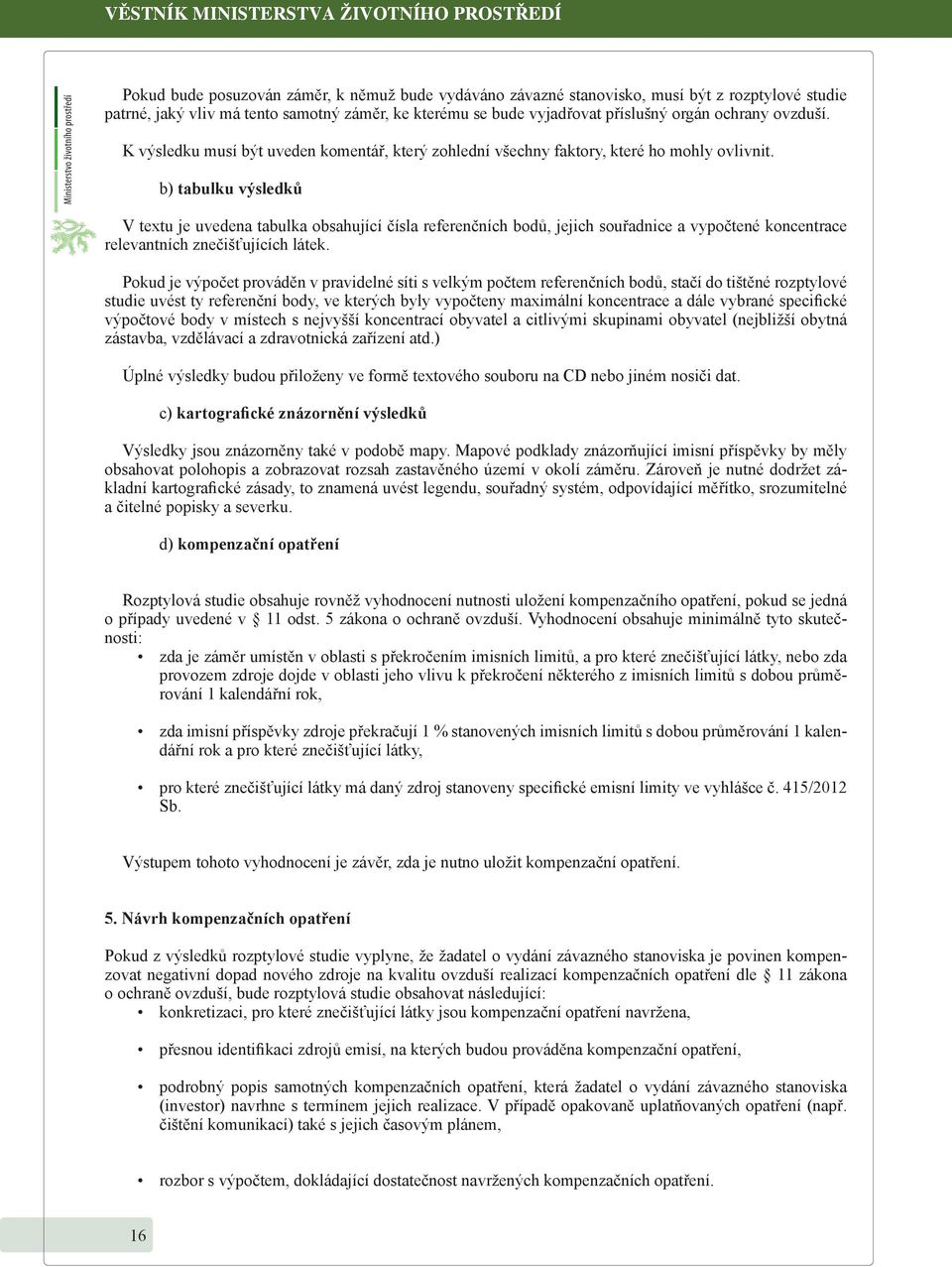 b) tabulku výsledků V textu je uvedena tabulka obsahující čísla referenčních bodů, jejich souřadnice a vypočtené koncentrace relevantních znečišťujících látek.