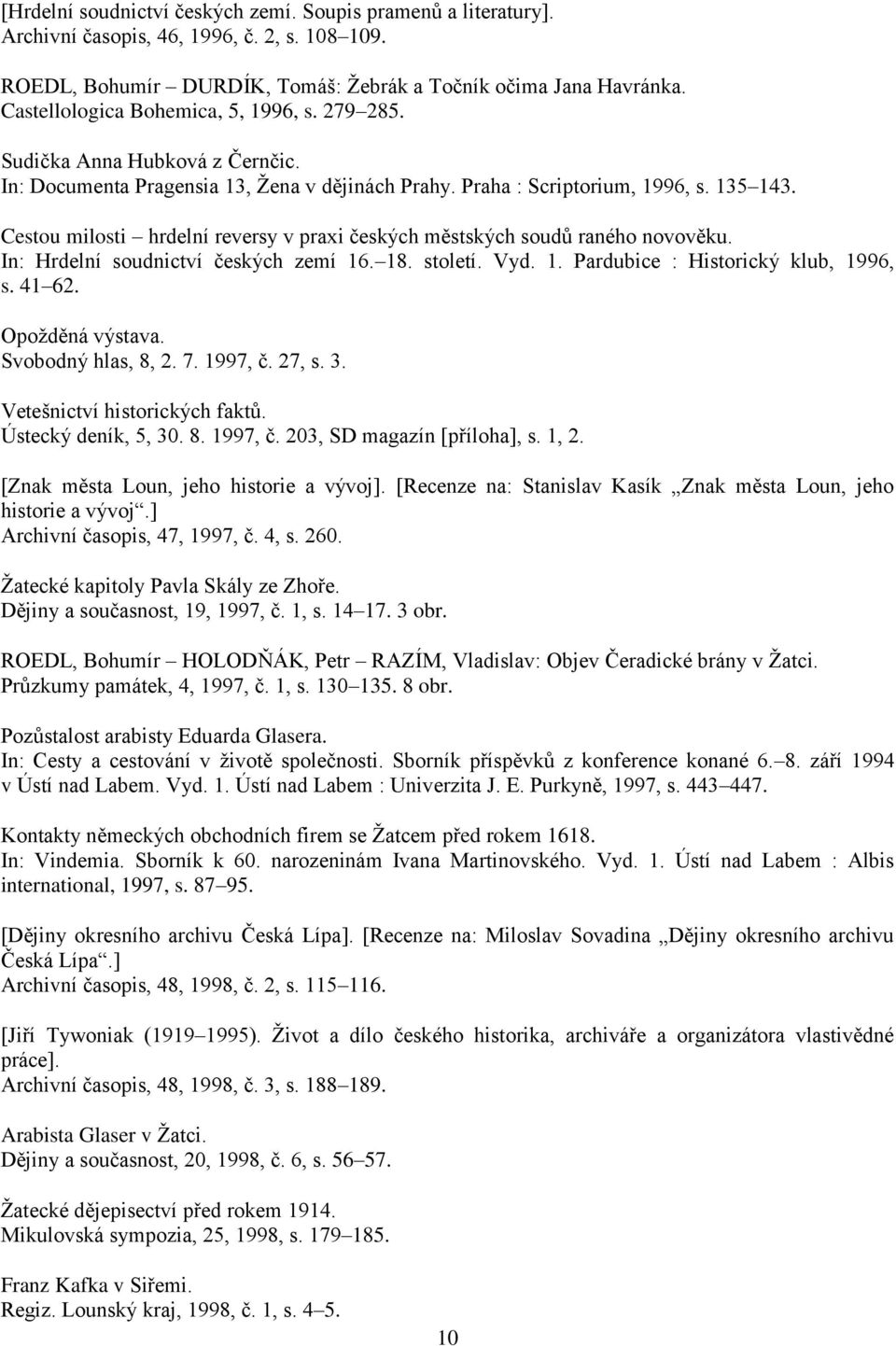 Cestou milosti hrdelní reversy v praxi českých městských soudů raného novověku. In: Hrdelní soudnictví českých zemí 16. 18. století. Vyd. 1. Pardubice : Historický klub, 1996, s. 41 62.